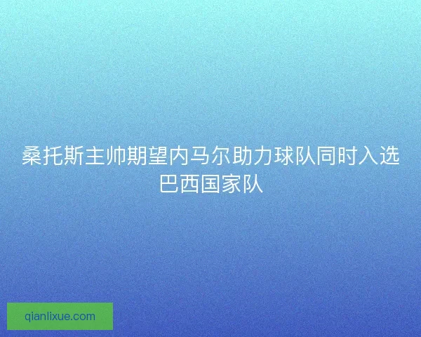 桑托斯主帅期望内马尔助力球队同时入选巴西国家队