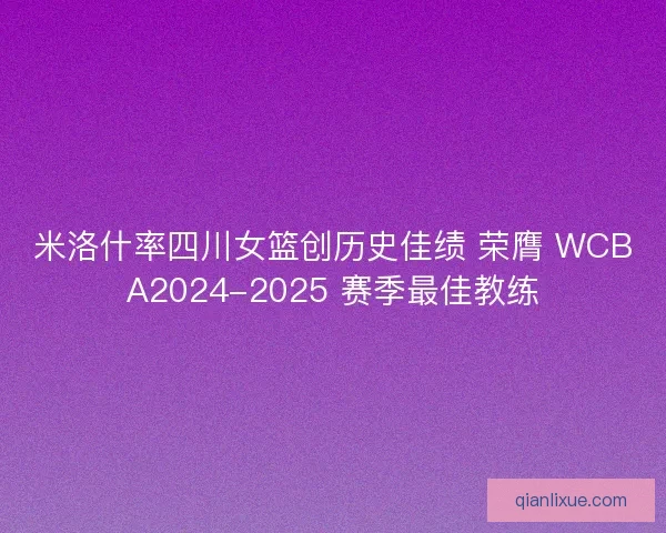 米洛什率四川女篮创历史佳绩 荣膺 WCBA2024-2025 赛季最佳教练
