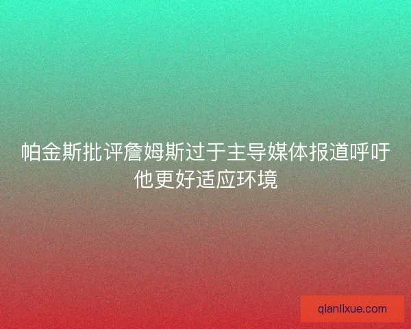 帕金斯批评詹姆斯过于主导媒体报道呼吁他更好适应环境